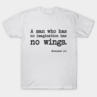 Muhammad Ali - A man who has no imagination has no wings T-Shirt